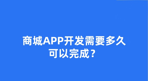 商城APP开发需要多久可以完成?