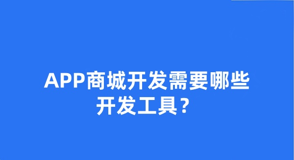 APP商城开发需要哪些开发工具？